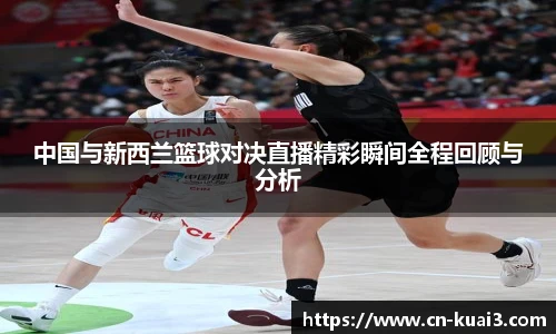 中国与新西兰篮球对决直播精彩瞬间全程回顾与分析