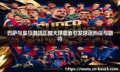 巴萨与皇马激战正酣大球盛宴引发球迷热议与期待