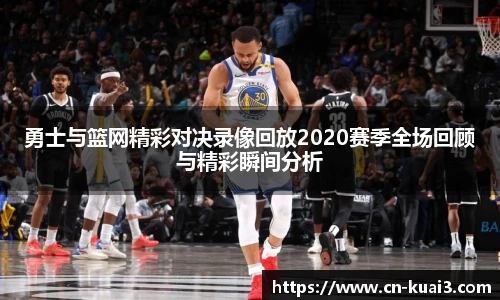 勇士与篮网精彩对决录像回放2020赛季全场回顾与精彩瞬间分析